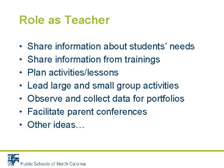 Role as Teacher • • Share information about students’ needs Share information from trainings