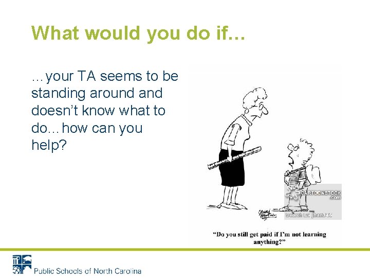 What would you do if… …your TA seems to be standing around and doesn’t