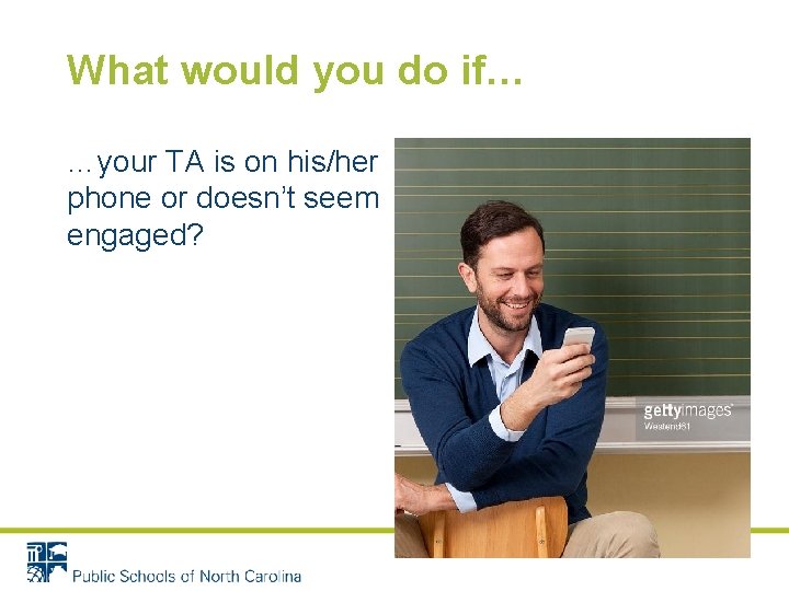 What would you do if… …your TA is on his/her phone or doesn’t seem