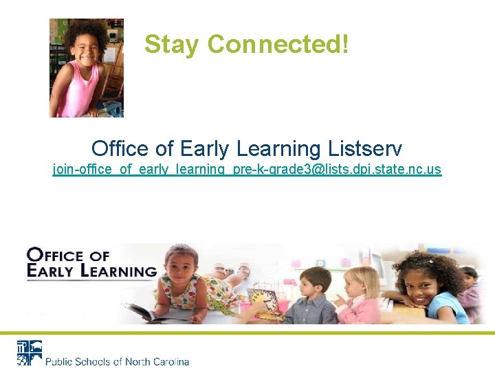 Stay Connected! Office of Early Learning Listserv join-office_of_early_learning_pre-k-grade 3@lists. dpi. state. nc. us 