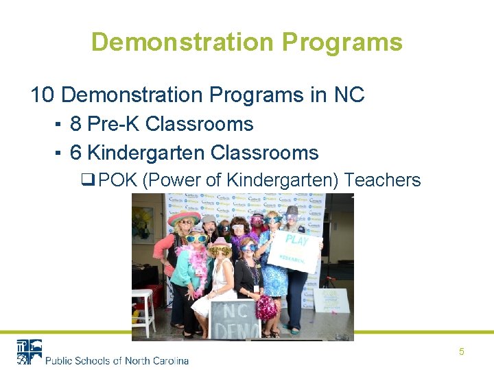 Demonstration Programs 10 Demonstration Programs in NC ▪ 8 Pre-K Classrooms ▪ 6 Kindergarten