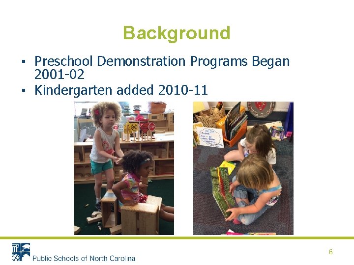 Background ▪ Preschool Demonstration Programs Began 2001 -02 ▪ Kindergarten added 2010 -11 6