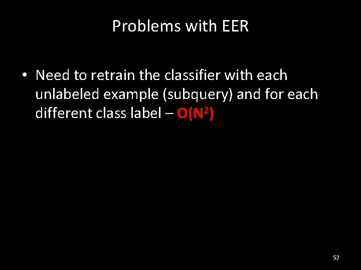 Problems with EER • Need to retrain the classifier with each unlabeled example (subquery)