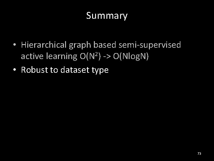 Summary • Hierarchical graph based semi-supervised active learning O(N 2) -> O(Nlog. N) •