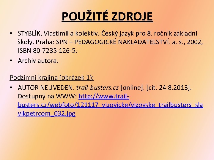 POUŽITÉ ZDROJE • STYBLÍK, Vlastimil a kolektiv. Český jazyk pro 8. ročník základní školy.