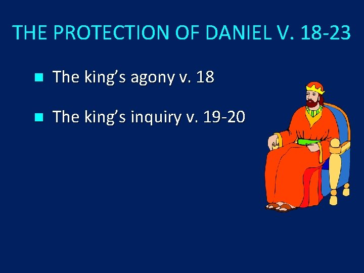 THE PROTECTION OF DANIEL V. 18 -23 n The king’s agony v. 18 n