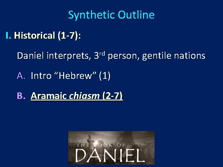 Synthetic Outline I. Historical (1 -7): Daniel interprets, 3 rd person, gentile nations A.