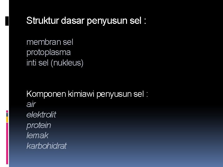 Struktur dasar penyusun sel : membran sel protoplasma inti sel (nukleus) Komponen kimiawi penyusun