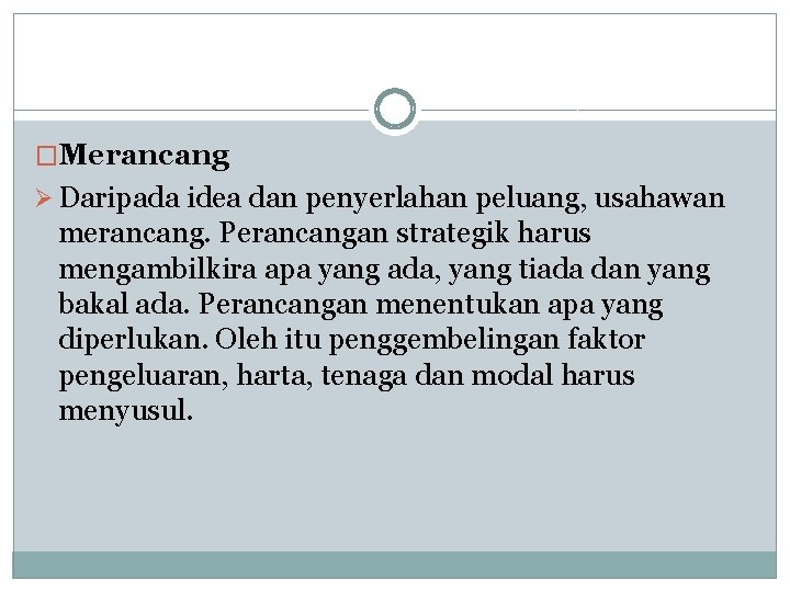 �Merancang Ø Daripada idea dan penyerlahan peluang, usahawan merancang. Perancangan strategik harus mengambilkira apa