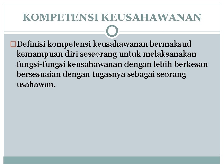 KOMPETENSI KEUSAHAWANAN �Definisi kompetensi keusahawanan bermaksud kemampuan diri seseorang untuk melaksanakan fungsi-fungsi keusahawanan dengan