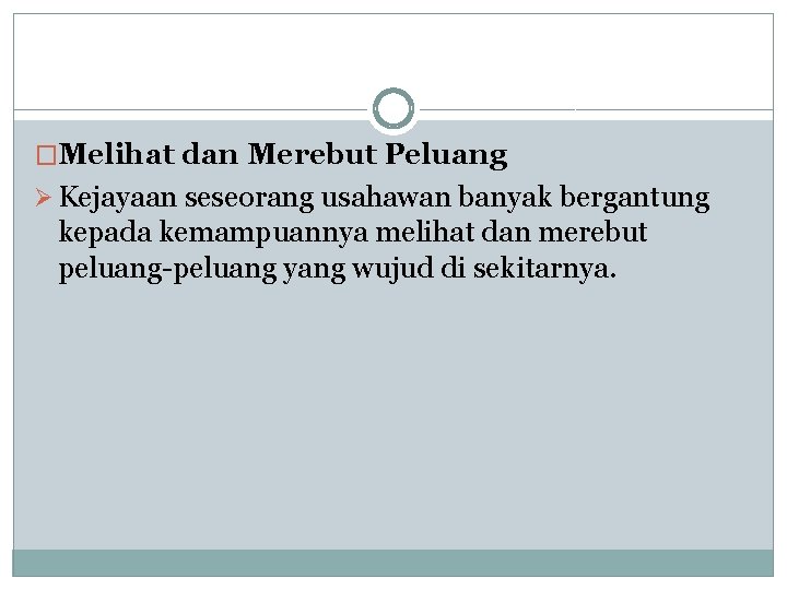 �Melihat dan Merebut Peluang Ø Kejayaan seseorang usahawan banyak bergantung kepada kemampuannya melihat dan