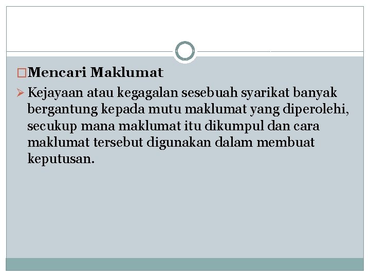 �Mencari Maklumat Ø Kejayaan atau kegagalan sesebuah syarikat banyak bergantung kepada mutu maklumat yang