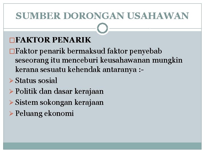 SUMBER DORONGAN USAHAWAN �FAKTOR PENARIK �Faktor penarik bermaksud faktor penyebab seseorang itu menceburi keusahawanan