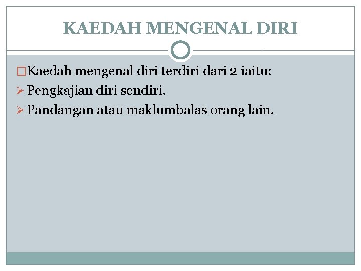 KAEDAH MENGENAL DIRI �Kaedah mengenal diri terdiri dari 2 iaitu: Ø Pengkajian diri sendiri.