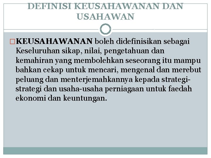 DEFINISI KEUSAHAWANAN DAN USAHAWAN �KEUSAHAWANAN boleh didefinisikan sebagai Keseluruhan sikap, nilai, pengetahuan dan kemahiran