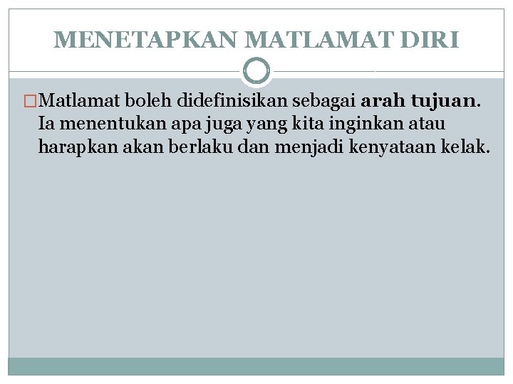 MENETAPKAN MATLAMAT DIRI �Matlamat boleh didefinisikan sebagai arah tujuan. Ia menentukan apa juga yang