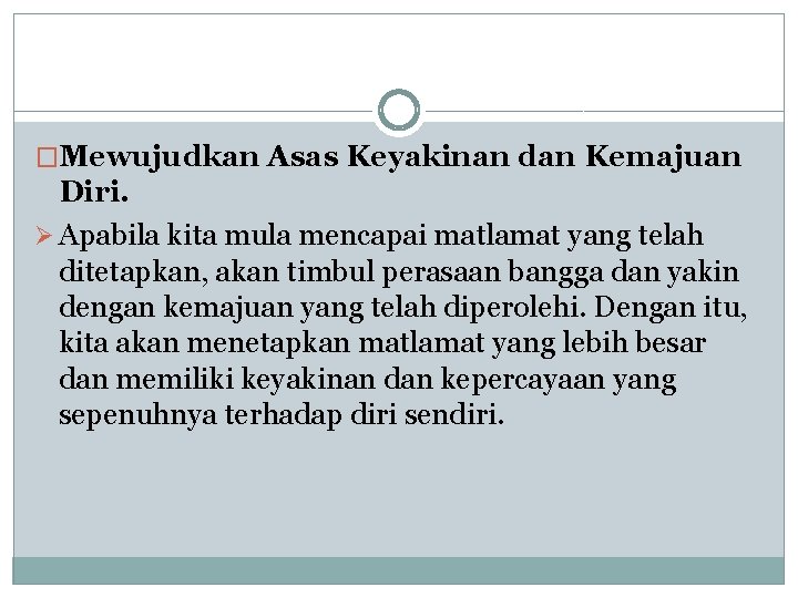 �Mewujudkan Asas Keyakinan dan Kemajuan Diri. Ø Apabila kita mula mencapai matlamat yang telah