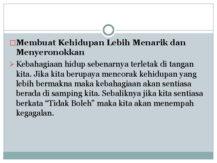 �Membuat Kehidupan Lebih Menarik dan Menyeronokkan Ø Kebahagiaan hidup sebenarnya terletak di tangan kita.