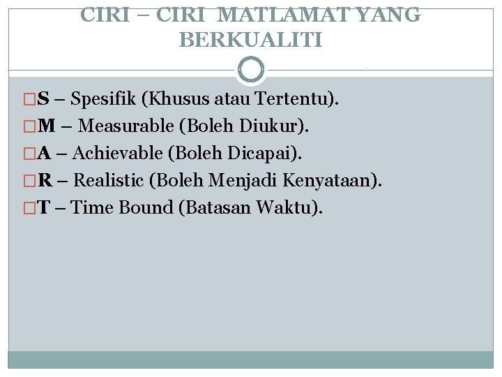 CIRI – CIRI MATLAMAT YANG BERKUALITI �S – Spesifik (Khusus atau Tertentu). �M –