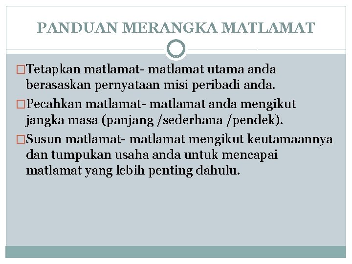 PANDUAN MERANGKA MATLAMAT �Tetapkan matlamat- matlamat utama anda berasaskan pernyataan misi peribadi anda. �Pecahkan