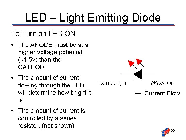 LED – Light Emitting Diode To Turn an LED ON • The ANODE must