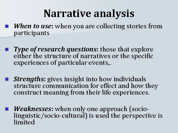 Narrative analysis n When to use: when you are collecting stories from participants n