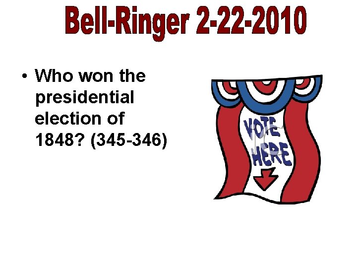  • Who won the presidential election of 1848? (345 -346) 