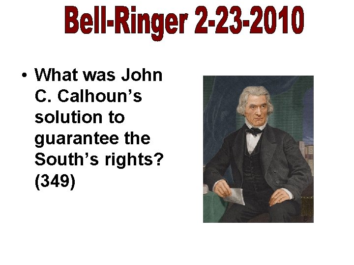  • What was John C. Calhoun’s solution to guarantee the South’s rights? (349)