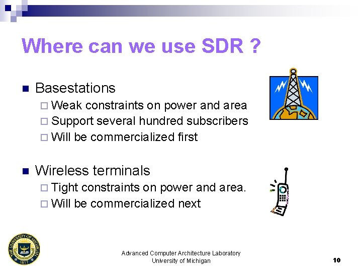 Where can we use SDR ? n Basestations ¨ Weak constraints on power and