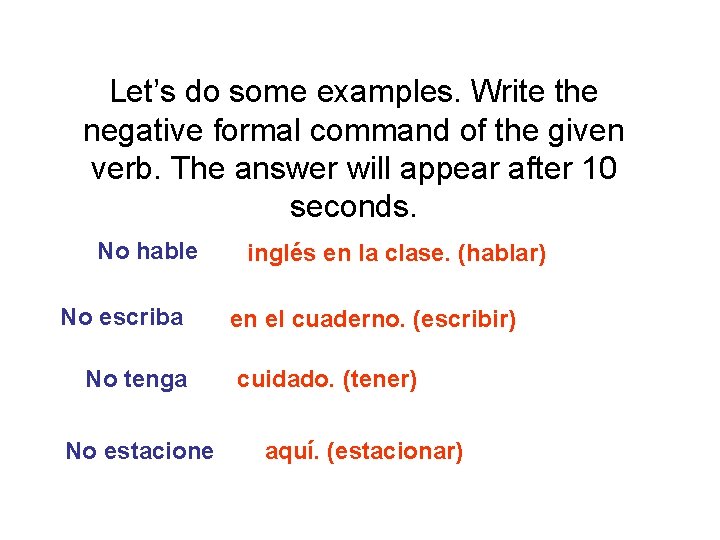 Let’s do some examples. Write the negative formal command of the given verb. The