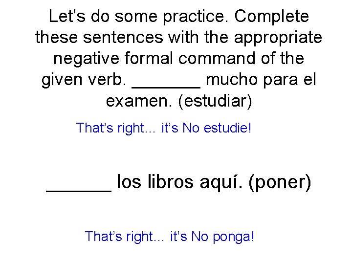 Let’s do some practice. Complete these sentences with the appropriate negative formal command of