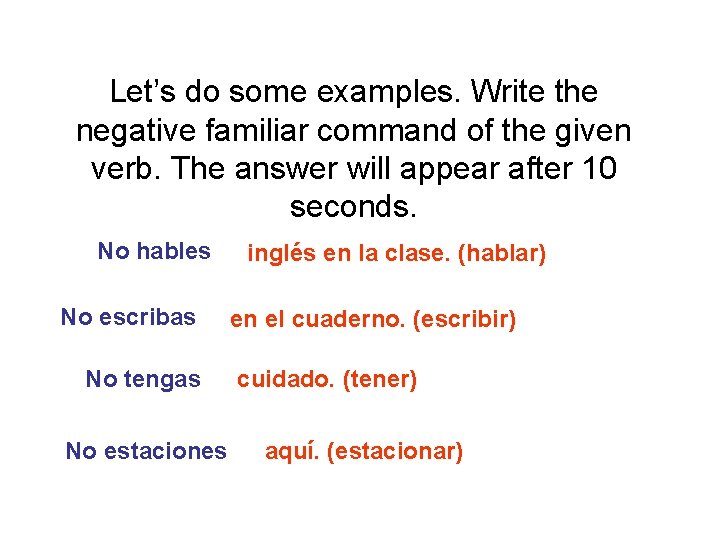 Let’s do some examples. Write the negative familiar command of the given verb. The