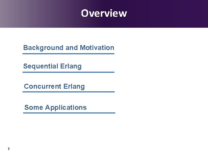 Overview Background and Motivation Sequential Erlang Concurrent Erlang Some Applications 2 