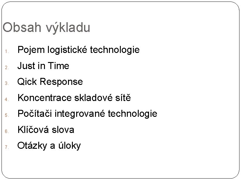 Obsah výkladu 1. Pojem logistické technologie 2. Just in Time 3. Qick Response 4.