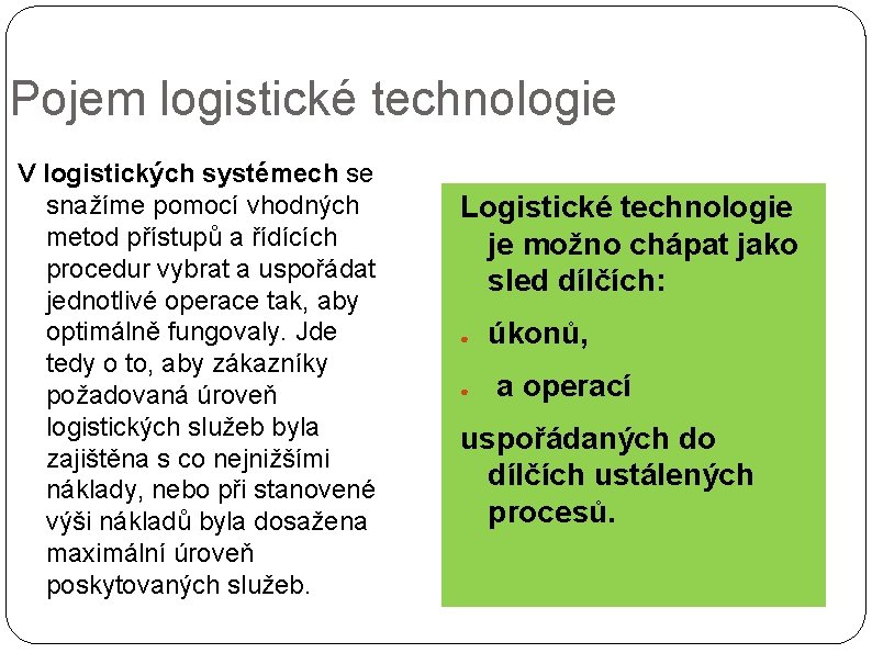 Pojem logistické technologie V logistických systémech se snažíme pomocí vhodných metod přístupů a řídících