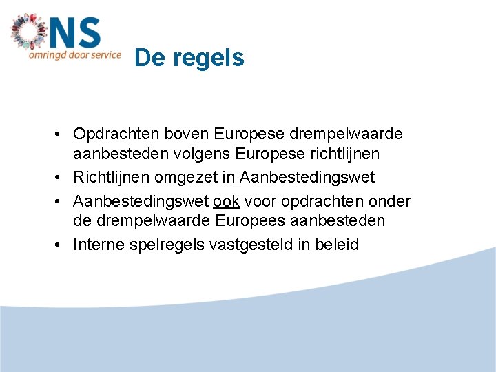 De regels • Opdrachten boven Europese drempelwaarde aanbesteden volgens Europese richtlijnen • Richtlijnen omgezet