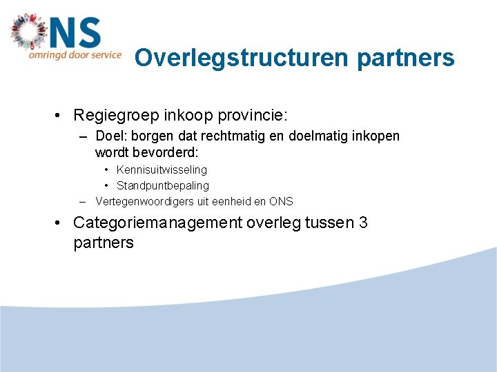 Overlegstructuren partners • Regiegroep inkoop provincie: – Doel: borgen dat rechtmatig en doelmatig inkopen