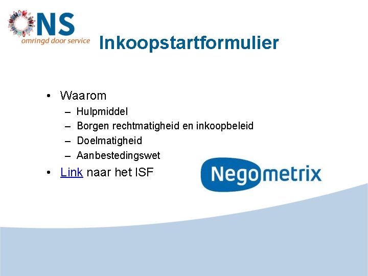 Inkoopstartformulier • Waarom – – Hulpmiddel Borgen rechtmatigheid en inkoopbeleid Doelmatigheid Aanbestedingswet • Link