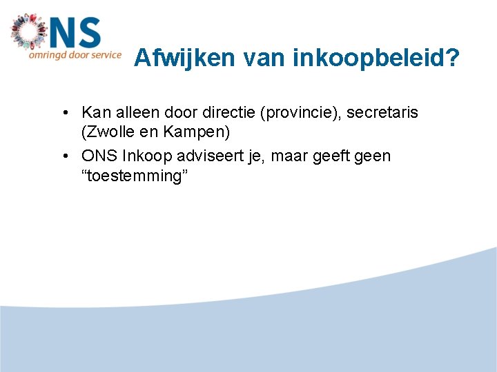 Afwijken van inkoopbeleid? • Kan alleen door directie (provincie), secretaris (Zwolle en Kampen) •
