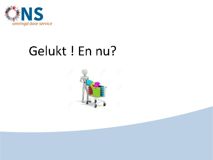 Gelukt ! En nu? 