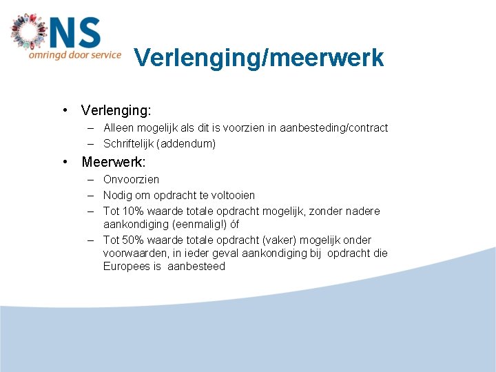Verlenging/meerwerk • Verlenging: – Alleen mogelijk als dit is voorzien in aanbesteding/contract – Schriftelijk