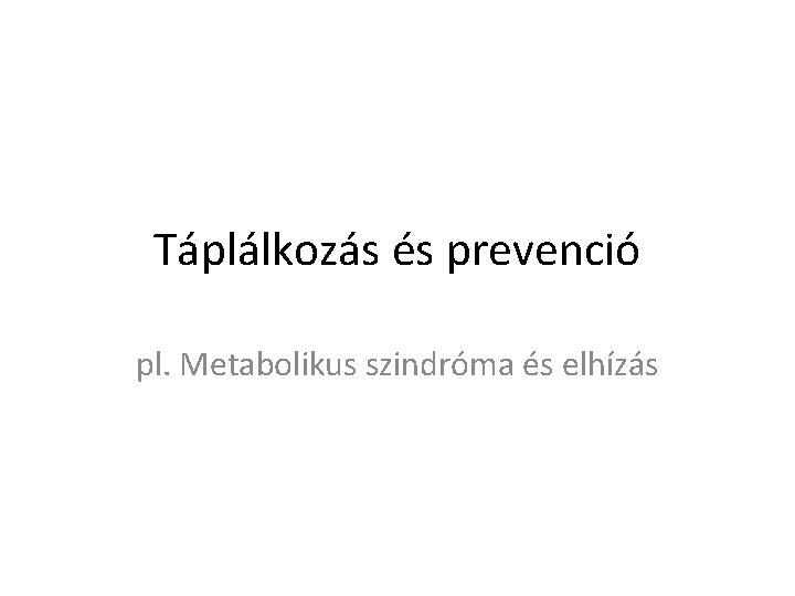 Táplálkozás és prevenció pl. Metabolikus szindróma és elhízás 