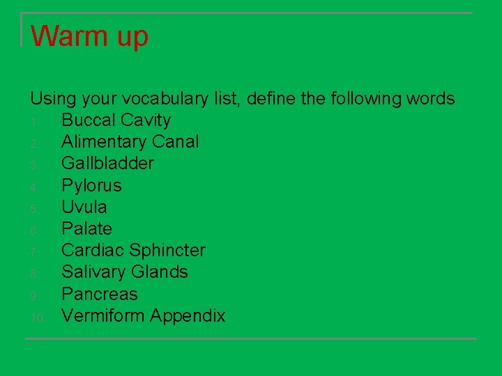 Warm up Using your vocabulary list, define the following words 1. Buccal Cavity 2.