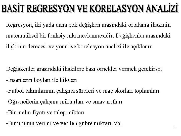 Regresyon, iki yada daha çok değişken arasındaki ortalama ilişkinin matematiksel bir fonksiyonla incelenmesidir. Değişkenler