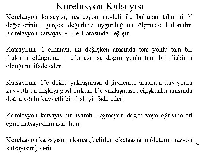Korelasyon Katsayısı Korelasyon katsayısı, regresyon modeli ile bulunan tahmini Y değerlerinin, gerçek değerlere uygunluğunu
