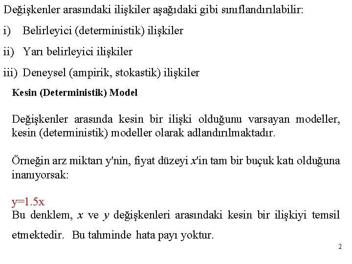 Değişkenler arasındaki ilişkiler aşağıdaki gibi sınıflandırılabilir: i) Belirleyici (deterministik) ilişkiler ii) Yarı belirleyici ilişkiler