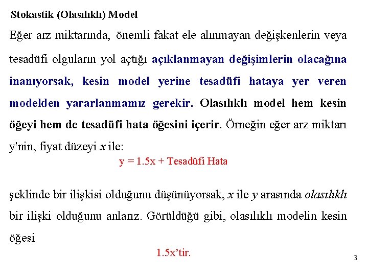 Stokastik (Olasılıklı) Model Eğer arz miktarında, önemli fakat ele alınmayan değişkenlerin veya tesadüfi olguların