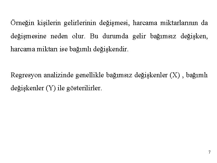 Örneğin kişilerin gelirlerinin değişmesi, harcama miktarlarının da değişmesine neden olur. Bu durumda gelir bağımsız