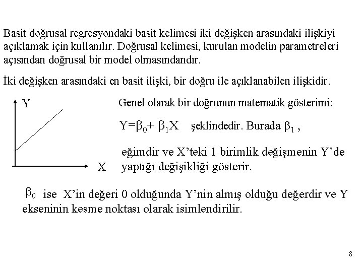 Basit doğrusal regresyondaki basit kelimesi iki değişken arasındaki ilişkiyi açıklamak için kullanılır. Doğrusal kelimesi,