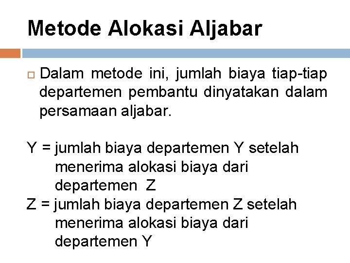 Metode Alokasi Aljabar Dalam metode ini, jumlah biaya tiap-tiap departemen pembantu dinyatakan dalam persamaan